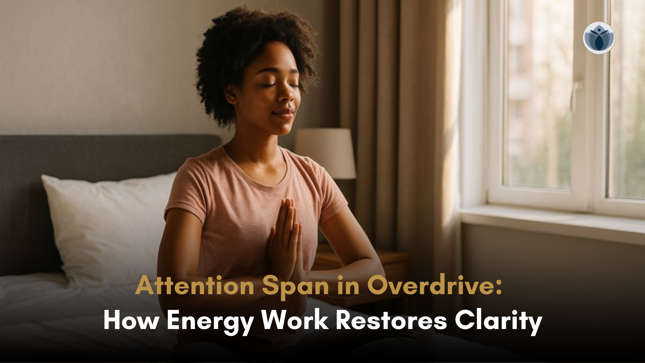 Attention Span in Overdrive: Why Your Mind Can’t Focus and How Energy Work Restores Clarity
