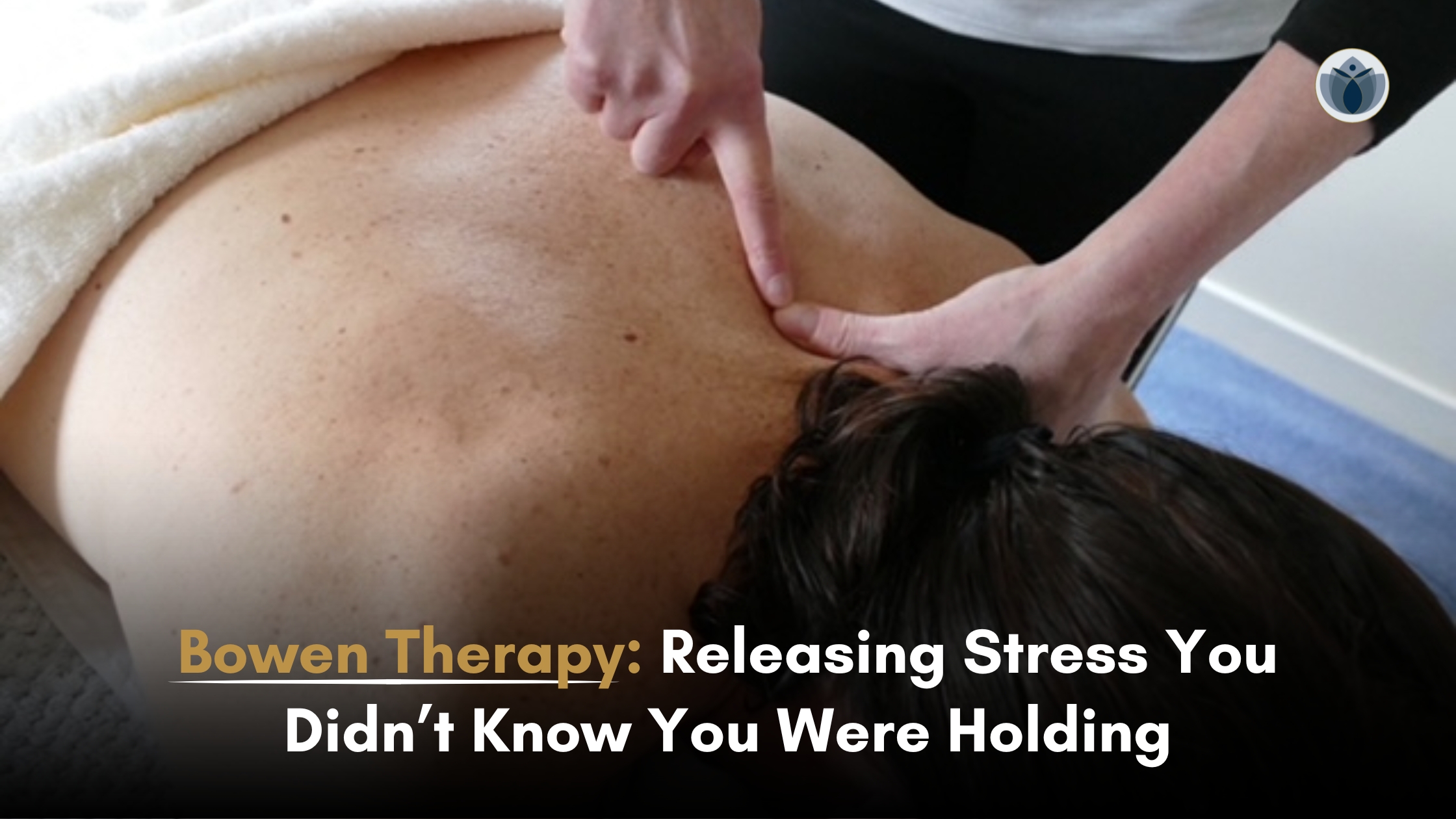 Bowen Therapy_ Releasing Stress You Didn’t Know You Were Holding