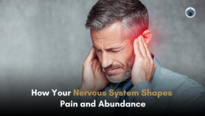 How Your Nervous System Shapes Pain and Abundance