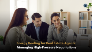 Energy healing for real estate agents managing high-pressure negotiations